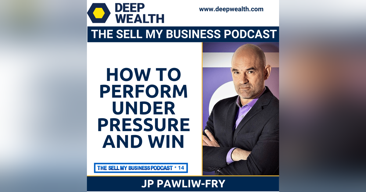 JP Pawliw-Fry On How To Perform Under Pressure And Win On Your Exit (#014) JP Pawliw-Fry On How To Perform Under Pressure And Win On Your Exit (#014)