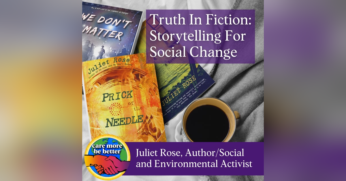 Truth In Fiction: Storytelling for Social Change with Juliet Rose, Author and Activist Truth In Fiction: Storytelling for Social Change with Juliet Rose, Author and Activist