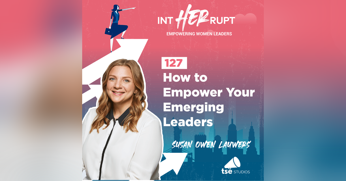 INT 127: How to Empower your Emerging Leaders INT 127: How to Empower your Emerging Leaders