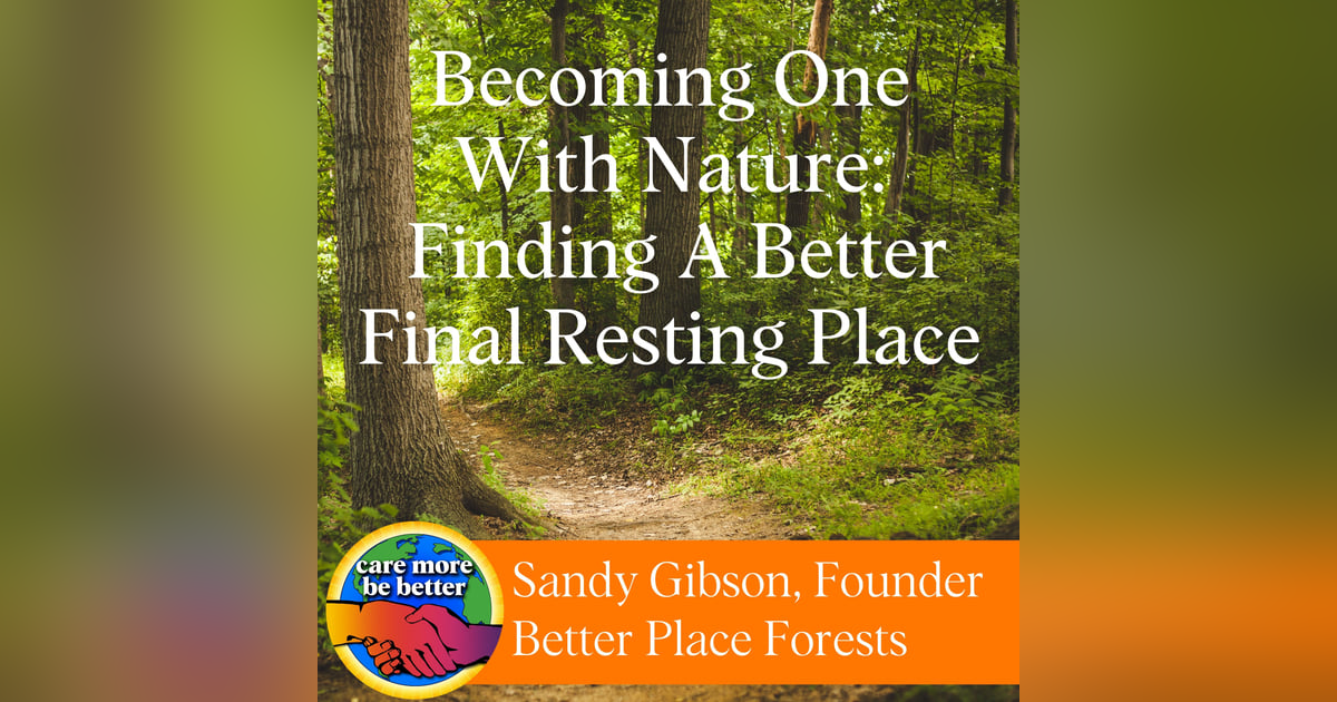 Becoming One With Nature: Finding A Better Final Resting Place With Sandy Gibson Of Better Place Forests Becoming One With Nature: Finding A Better Final Resting Place With Sandy Gibson Of Better Place Forests