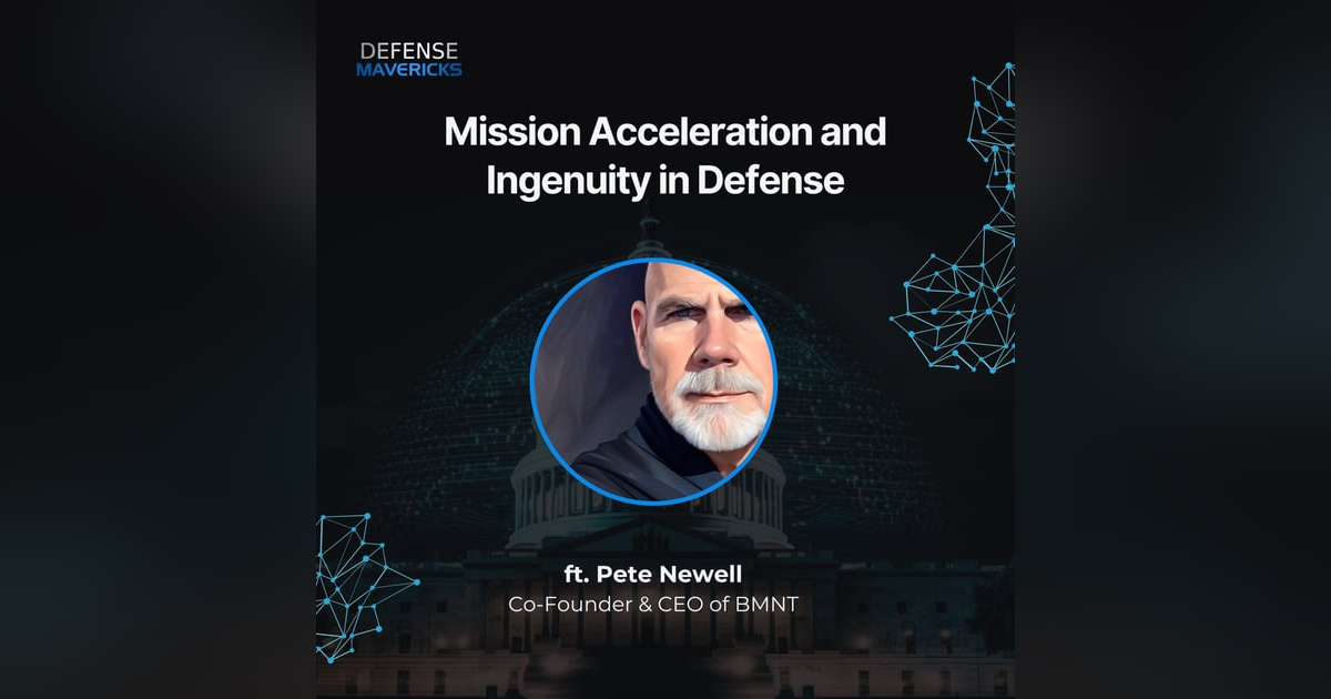 Mission Acceleration and Ingenuity in Defense with Pete Newell Mission Acceleration and Ingenuity in Defense with Pete Newell