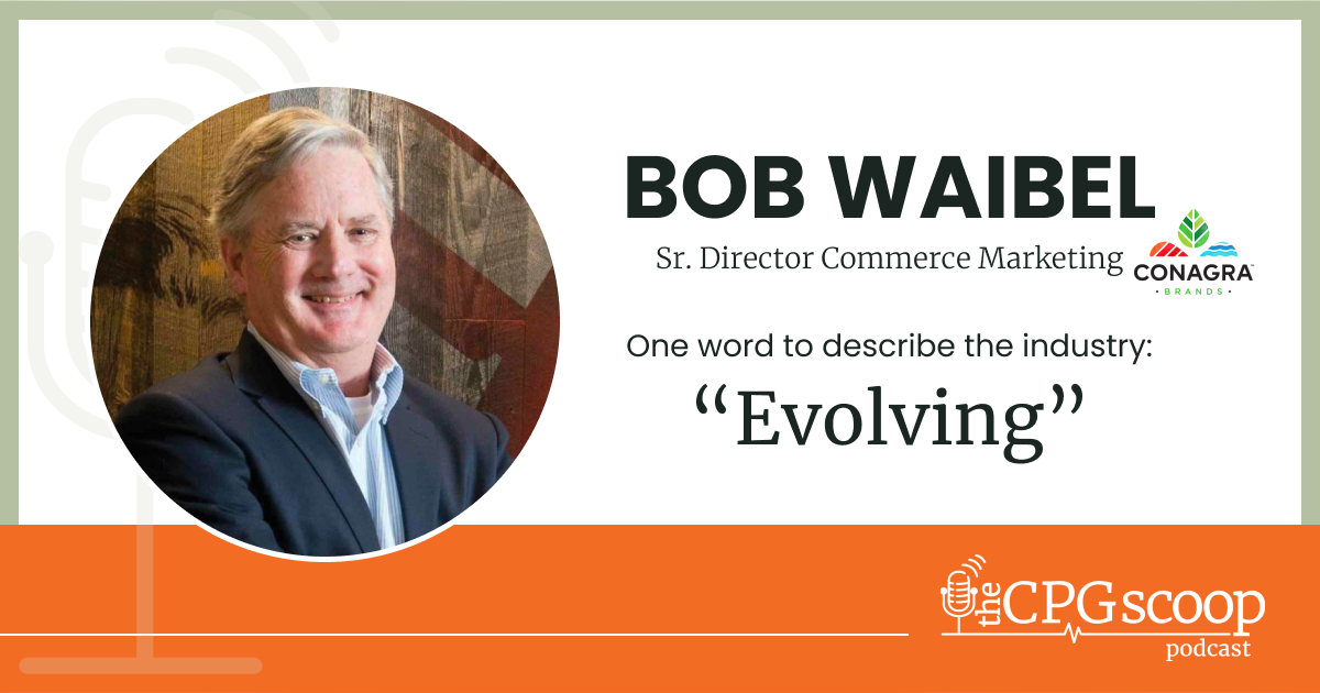 Bob Waibel: Sr Director Commerce Marketing, Conagra Brands Bob Waibel: Sr Director Commerce Marketing, Conagra Brands