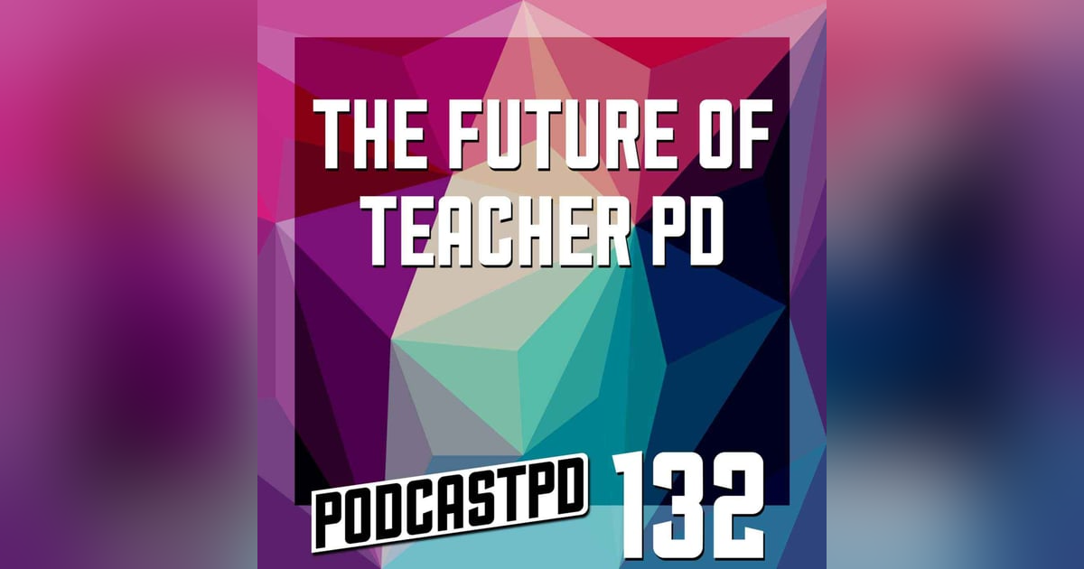 The Future of Teacher PD - PPD132 The Future of Teacher PD - PPD132