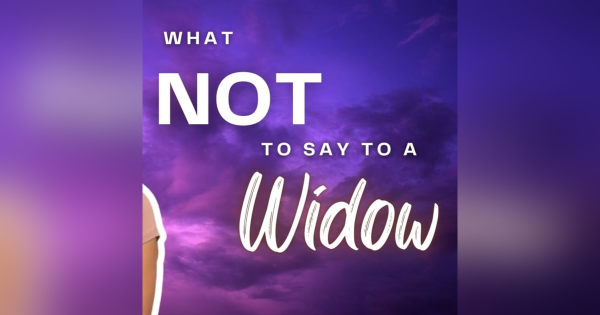 What NOT to Say to a Widow: Essential Do's & Don'ts from 3 Widows Who've Been There What NOT to Say to a Widow: Essential Do's & Don'ts from 3 Widows Who've Been There