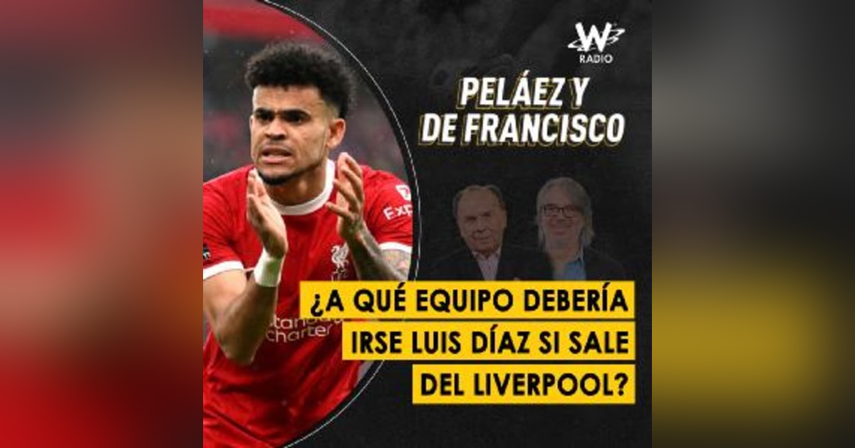 ¿A qué equipo debería irse Luis Díaz si sale del Liverpool? ¿A qué equipo debería irse Luis Díaz si sale del Liverpool?