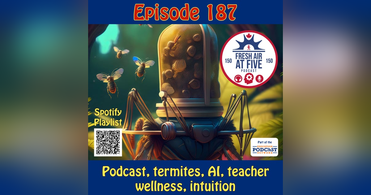 Podcast, termites, AI, teacher wellness, intuition Podcast, termites, AI, teacher wellness, intuition