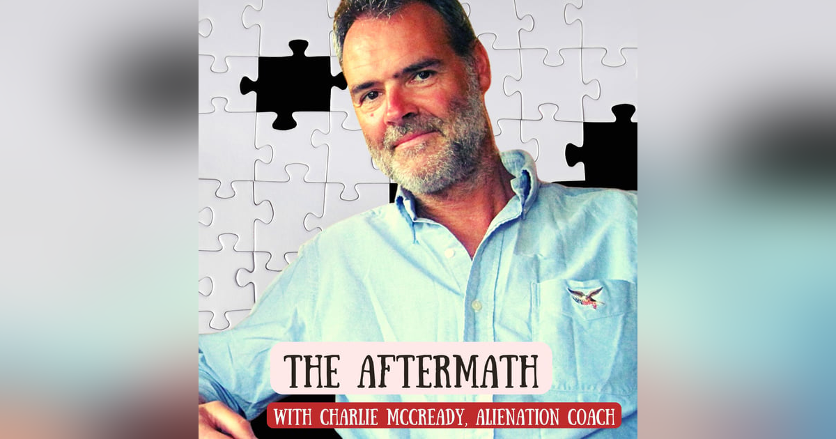Helping Your Children and Yourself Cope with the Aftermath of Alienation with Charlie McCready - Part 1 Helping Your Children and Yourself Cope with the Aftermath of Alienation with Charlie McCready - Part 1