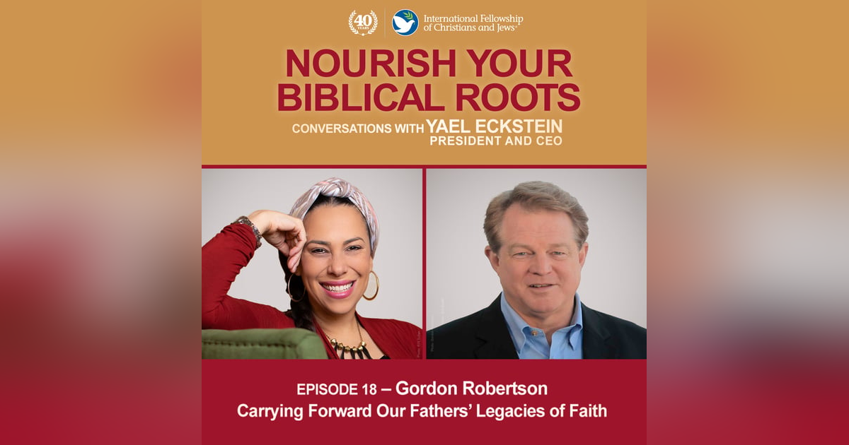 Conversations with Yael Eckstein: Gordon Robertson - Carrying On Our Fathers' Legacies of Faith Conversations with Yael Eckstein: Gordon Robertson - Carrying On Our Fathers' Legacies of Faith