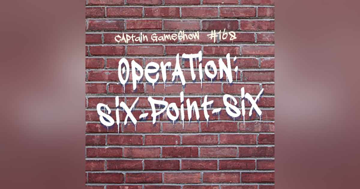 Episode 168: Operation: 6.6 Episode 168: Operation: 6.6