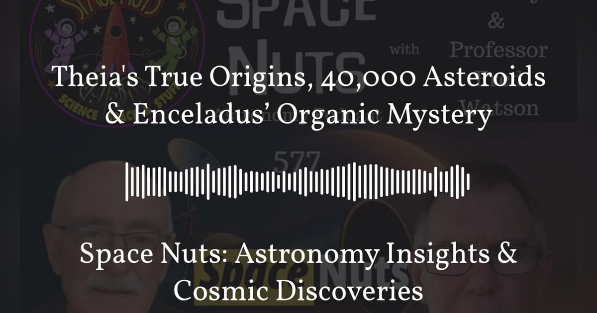 Theia’s True Origins, 40,000 Asteroids & Enceladus’ Organic Mystery | Space Nuts: Astronomy... Theia’s True Origins, 40,000 Asteroids & Enceladus’ Organic Mystery | Space Nuts: Astronomy...