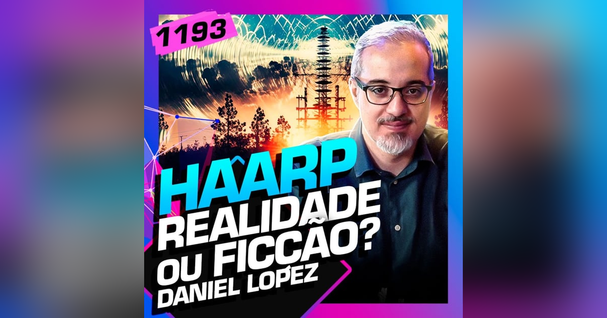 1193 - HAARP - REALIDADE OU FICÇÃO?: DANIEL LOPE 1193 - HAARP - REALIDADE OU FICÇÃO?: DANIEL LOPE
