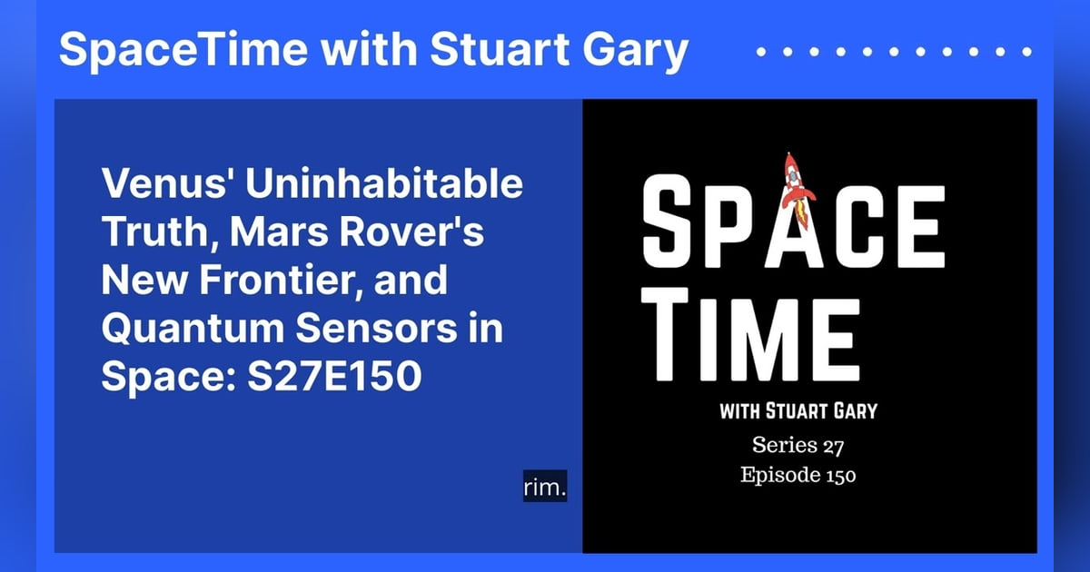 Venus’ Uninhabitable Truth, Mars Rover’s New Frontier, and Quantum Sensors in Space: S27E150 Venus’ Uninhabitable Truth, Mars Rover’s New Frontier, and Quantum Sensors in Space: S27E150
