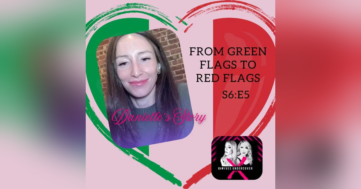 S6E6: From Green Flags to Red Flags | Danielle S6E6: From Green Flags to Red Flags | Danielle