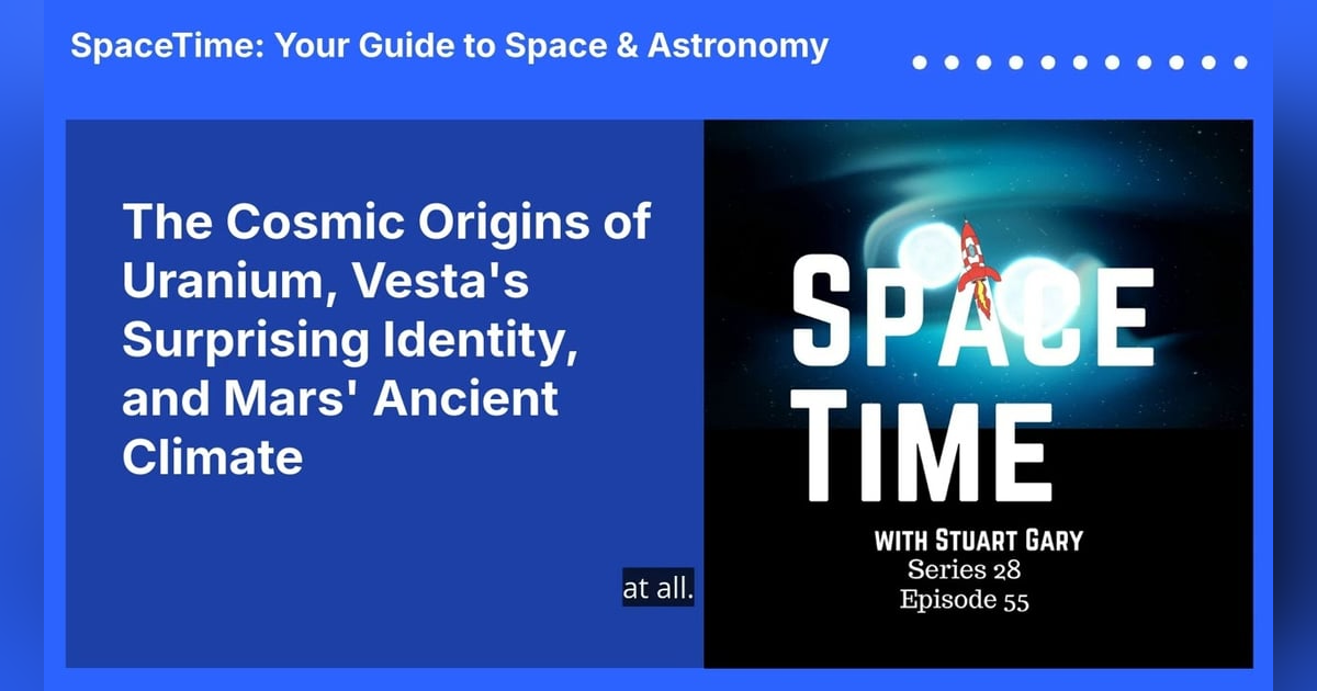 The Cosmic Origins of Uranium, Vesta’s Surprising Identity, and Mars’ Ancient Climate The Cosmic Origins of Uranium, Vesta’s Surprising Identity, and Mars’ Ancient Climate