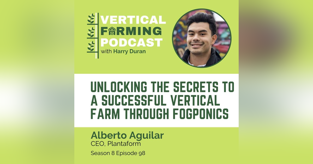 S8E98: Alberto Aguilar / Plantaform - Unlocking the Secrets to a Successful Vertical Farm Through Fogponics S8E98: Alberto Aguilar / Plantaform - Unlocking the Secrets to a Successful Vertical Farm Through Fogponics