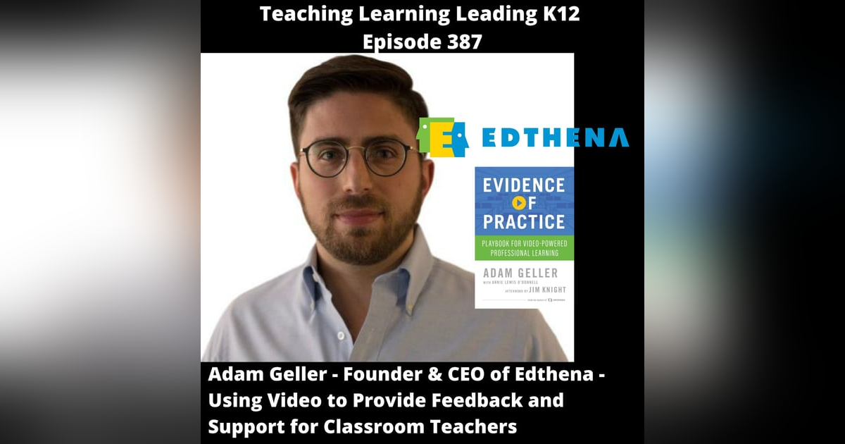 Adam Geller - Founder & CEO of Edthena - Using Video to Provide Feedback and Support for Classroom Teachers - 387 Adam Geller - Founder & CEO of Edthena - Using Video to Provide Feedback and Support for Classroom Teachers - 387