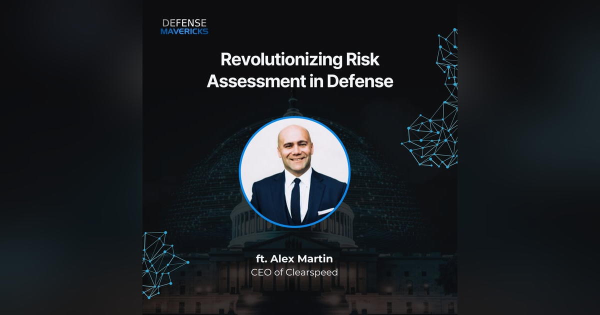 Revolutionizing Risk Assessment in Defense with Alex Martin Revolutionizing Risk Assessment in Defense with Alex Martin
