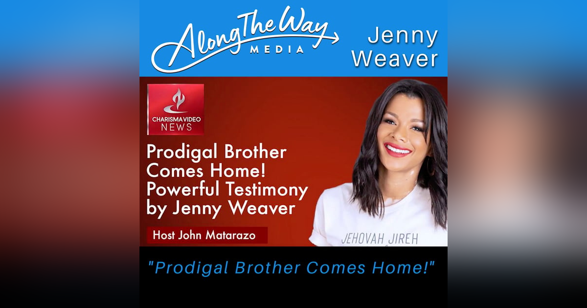 “Prodigal Brother Comes Home! Powerful Testimony - Jenny Weaver / Charisma News” SPECIAL EPISODE “Prodigal Brother Comes Home! Powerful Testimony - Jenny Weaver / Charisma News” SPECIAL EPISODE