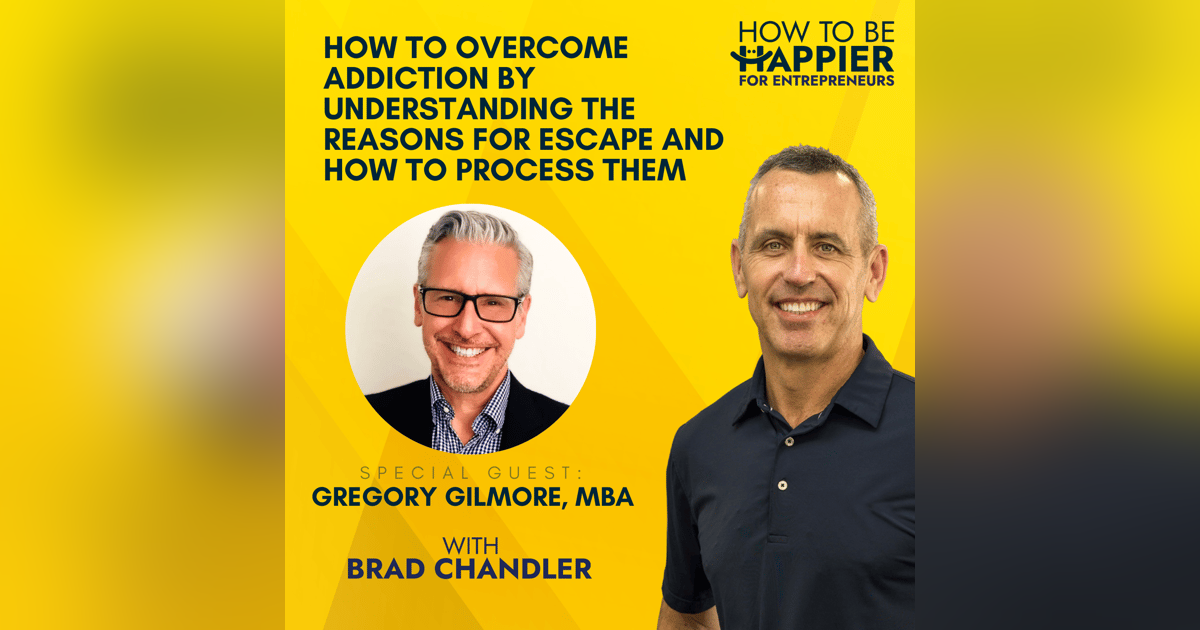 EP02: How to Overcome Addiction by Understanding the Reasons for Escape and How to Process Them with Gregory Gilmore, MBA EP02: How to Overcome Addiction by Understanding the Reasons for Escape and How to Process Them with Gregory Gilmore, MBA
