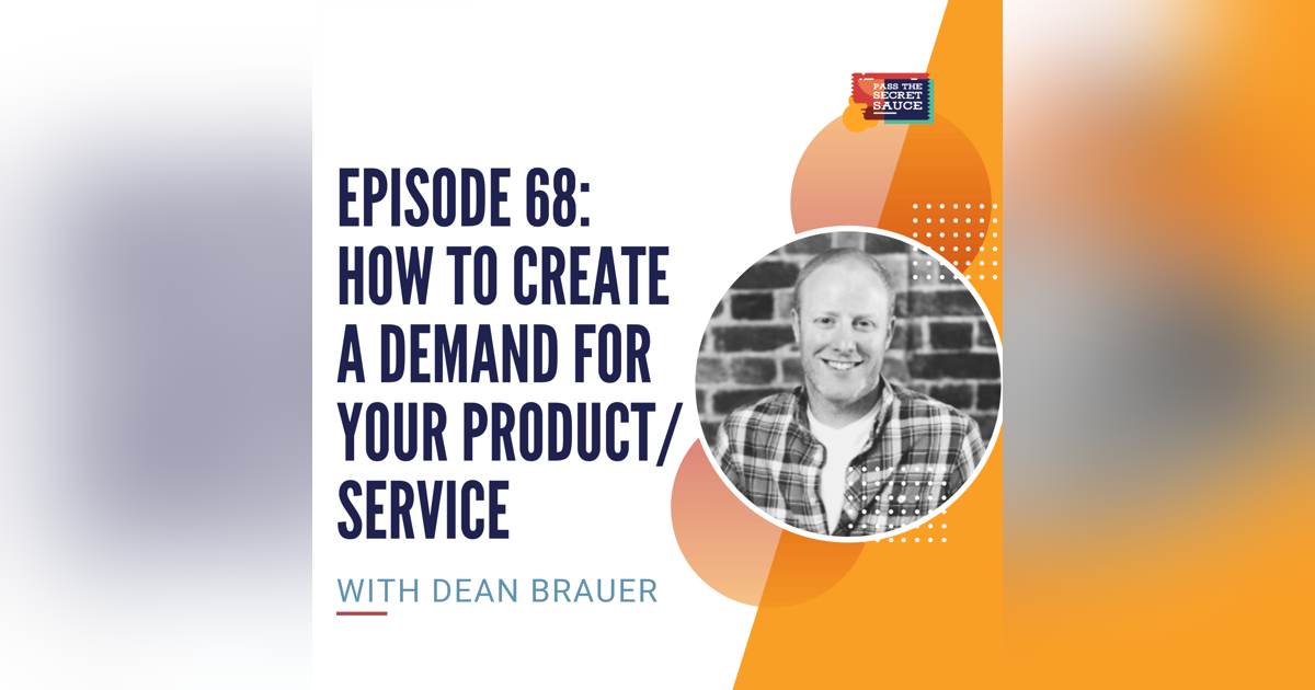 Episode 68: How to Create a Demand for Your Product/Service with Dean Brauer Episode 68: How to Create a Demand for Your Product/Service with Dean Brauer