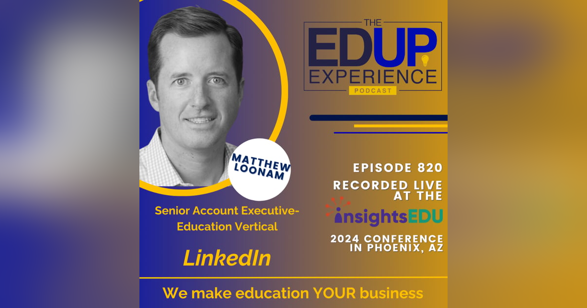 820: LIVE from InsightsEDU 2024 - with Matthew Loonam, Senior Account Executive-Education Vertical, LinkedIn 820: LIVE from InsightsEDU 2024 - with Matthew Loonam, Senior Account Executive-Education Vertical, LinkedIn