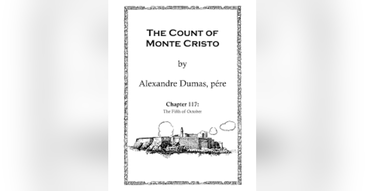 THE COUNT OF MONTE CRISTO (CHAP,117) THE FIFTH OF OCTOBER (FINAL CHAPTER) THE COUNT OF MONTE CRISTO (CHAP,117) THE FIFTH OF OCTOBER (FINAL CHAPTER)