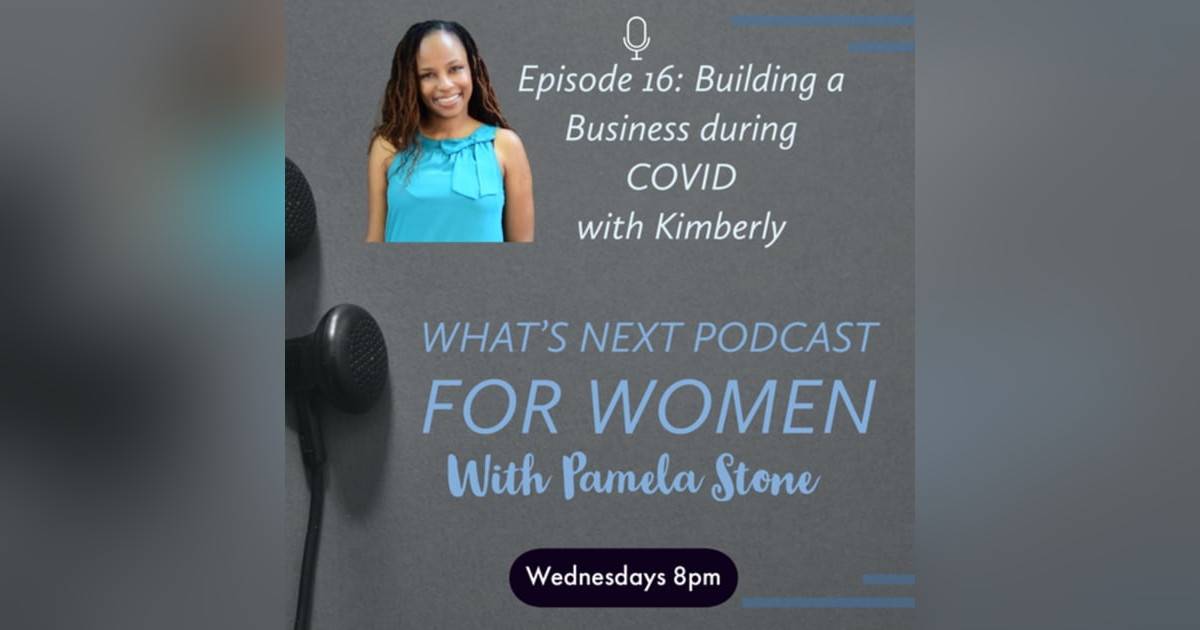 EP 16. What’s Next talks with Kimberly on How to Build a business through COVID EP 16. What’s Next talks with Kimberly on How to Build a business through COVID