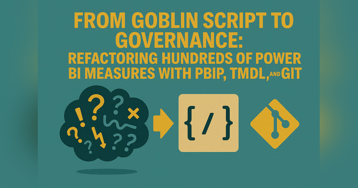 image for From Goblin Script to Governance: Refactoring Hundreds of Power BI Measures with PBIP, TMDL, and Git