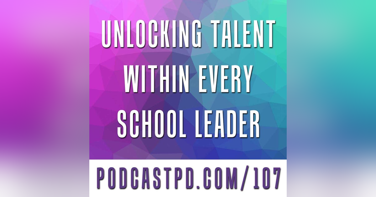 Unlocking Talent within Every School Leader - PPD107 Unlocking Talent within Every School Leader - PPD107