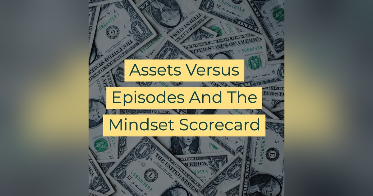 Assets Versus Episodes And The Mindset Scorecard Assets Versus Episodes And The Mindset Scorecard