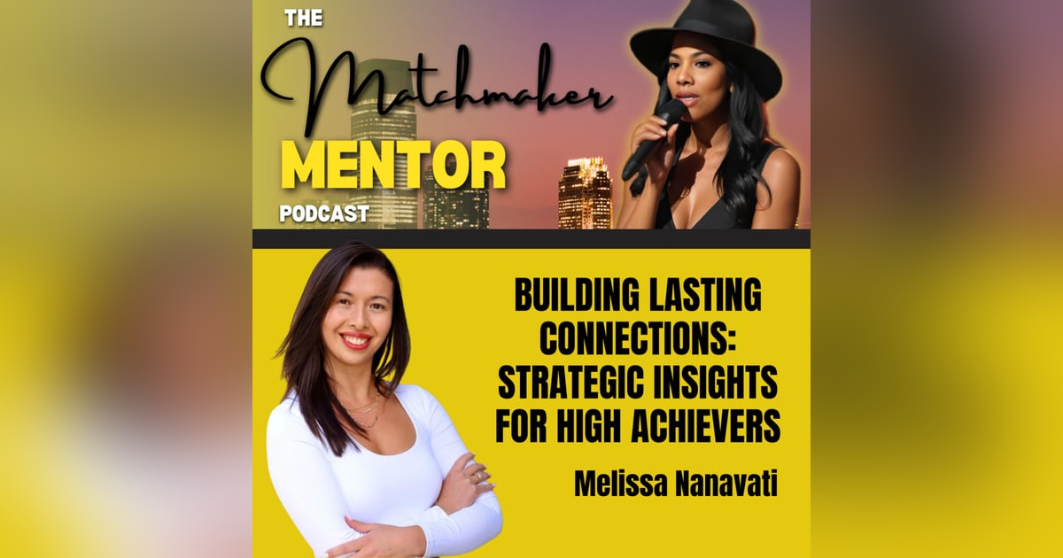 Building Lasting Connections: Strategic Insights for High Achievers with Melissa Nanavati Building Lasting Connections: Strategic Insights for High Achievers with Melissa Nanavati