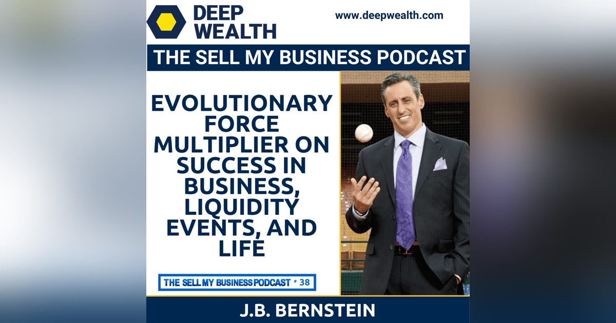 Evolutionary Force Multiplier J.B. Bernstein On Success In Business, Liquidity Events, And Life (#38) Evolutionary Force Multiplier J.B. Bernstein On Success In Business, Liquidity Events, And Life (#38)