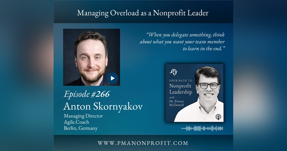 266: Managing Overload as a Nonprofit Leader (Anton Skornyakov) 266: Managing Overload as a Nonprofit Leader (Anton Skornyakov)