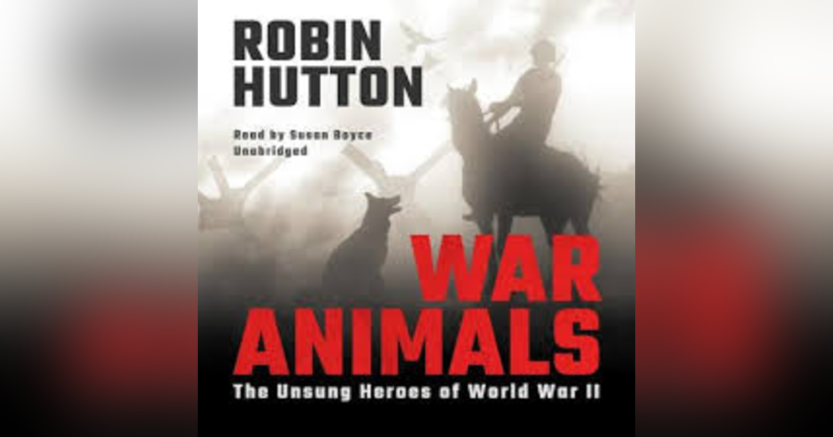 WAR ANIMALS: THE UNSUNG HEROES OF WWII A 1001 HEROES AUTHOR INTERVIEW WAR ANIMALS: THE UNSUNG HEROES OF WWII A 1001 HEROES AUTHOR INTERVIEW