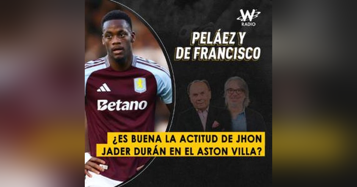 ¿Es buena la actitud de Jhon Jader Durán en el Aston Villa? ¿Es buena la actitud de Jhon Jader Durán en el Aston Villa?