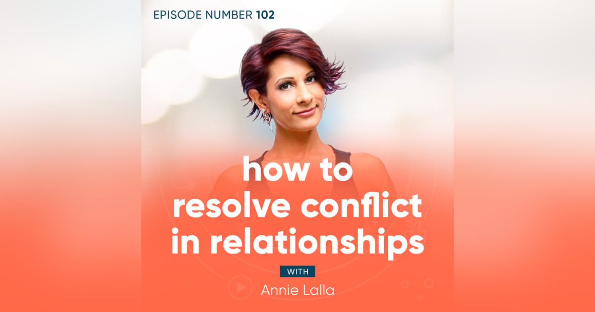 102. How To Resolve Conflict In Relationships with Annie Lalla 102. How To Resolve Conflict In Relationships with Annie Lalla
