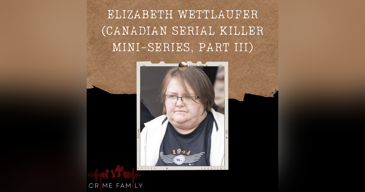 S04E11: ELIZABETH WETTLAUFER (CANADIAN SERIAL KILLER MINI-SERIES, PART III) S04E11: ELIZABETH WETTLAUFER (CANADIAN SERIAL KILLER MINI-SERIES, PART III)