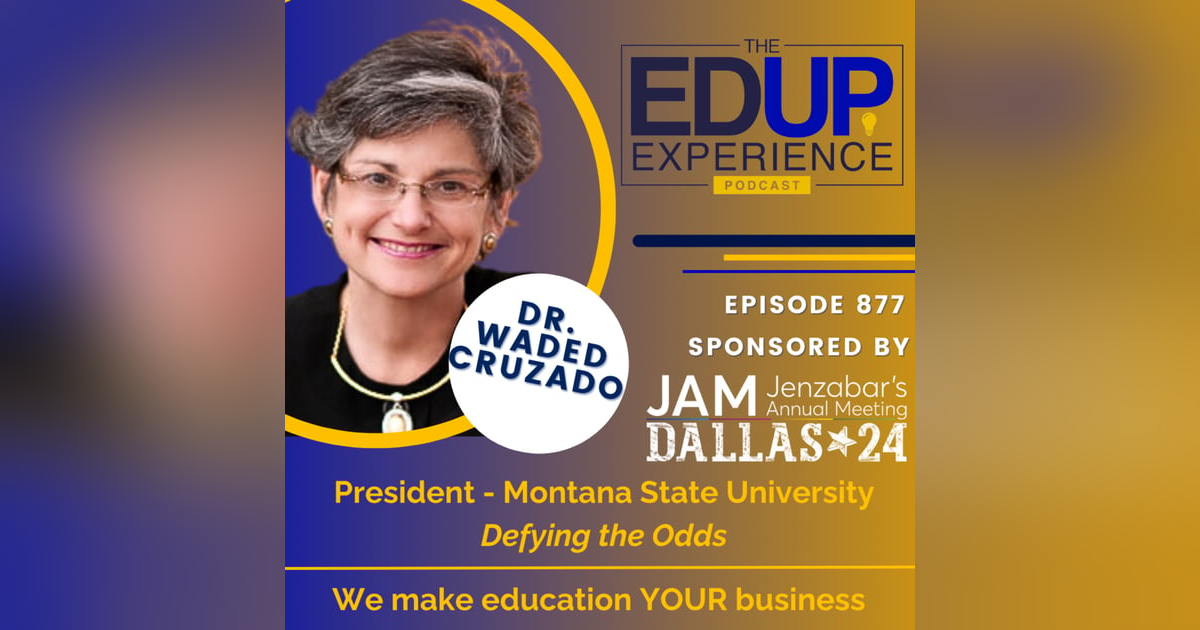 877: Defying the Odds - with Dr. Waded Cruzado, President, Montana State University 877: Defying the Odds - with Dr. Waded Cruzado, President, Montana State University