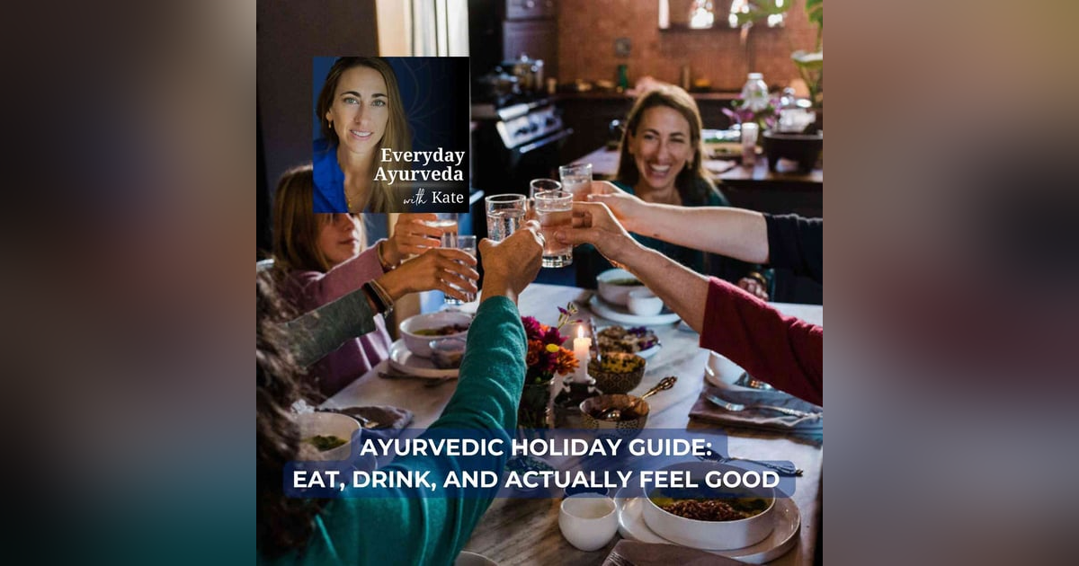 59. Ayurvedic Holiday Guide: Eat, Drink, And Actually Feel Good 59. Ayurvedic Holiday Guide: Eat, Drink, And Actually Feel Good