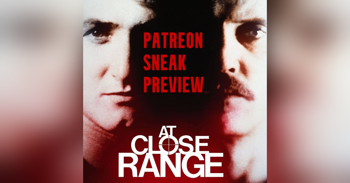 Patreon Sneak Preview - At Close Range Patreon Sneak Preview - At Close Range