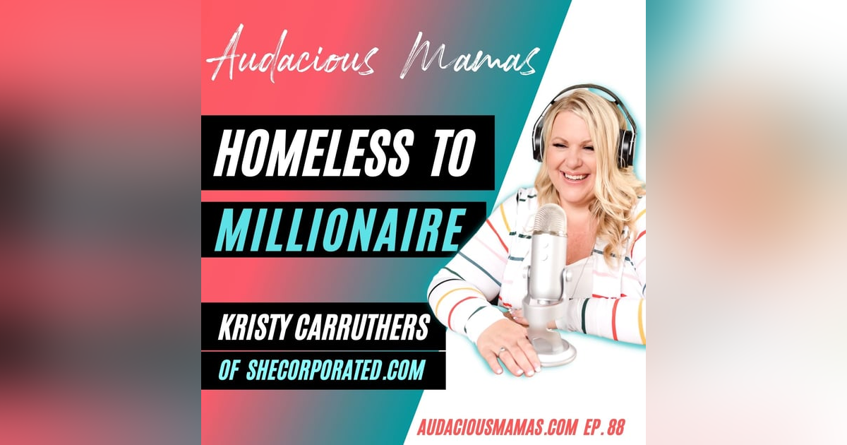 Homeless to Millionaire with Kristy Carruthers of SheCorporated.com Homeless to Millionaire with Kristy Carruthers of SheCorporated.com