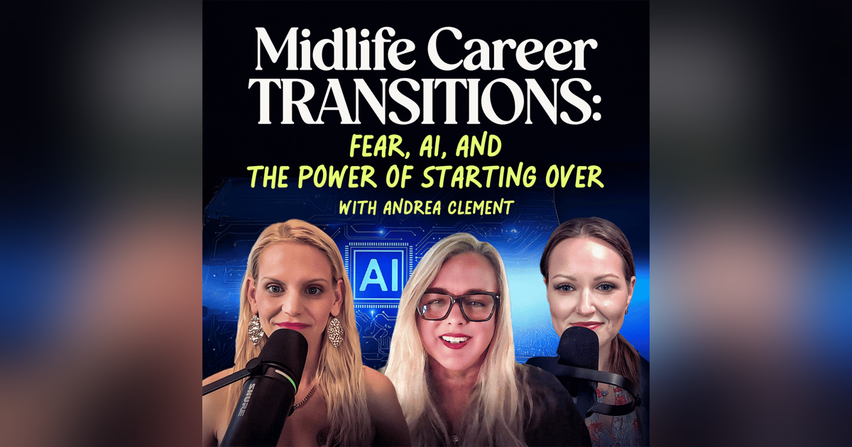 Midlife Career Transitions: Fear, AI, and the Power of Starting Over With Andrea Clement | EP 18 Midlife Career Transitions: Fear, AI, and the Power of Starting Over With Andrea Clement | EP 18