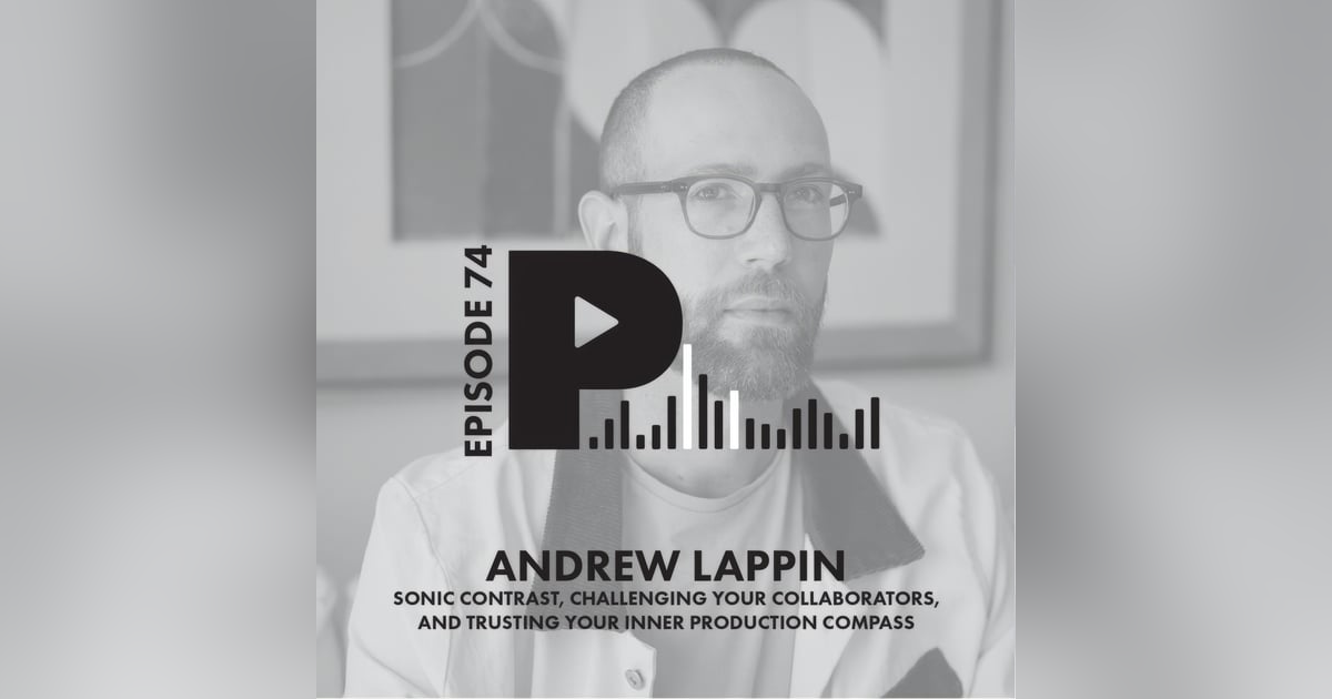 Sonic Contrast, Challenging Your Collaborators, and Trusting your Inner Production Compass | with Andrew Lappin Sonic Contrast, Challenging Your Collaborators, and Trusting your Inner Production Compass | with Andrew Lappin