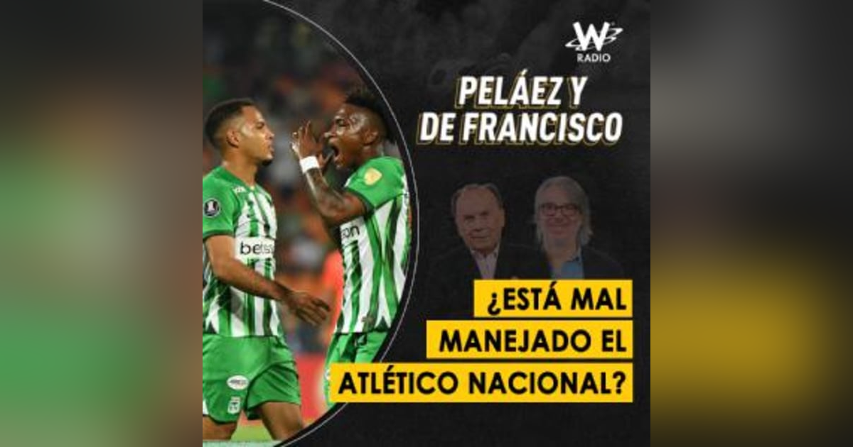 ¿Está mal manejado el Atlético Nacional? ¿Está mal manejado el Atlético Nacional?