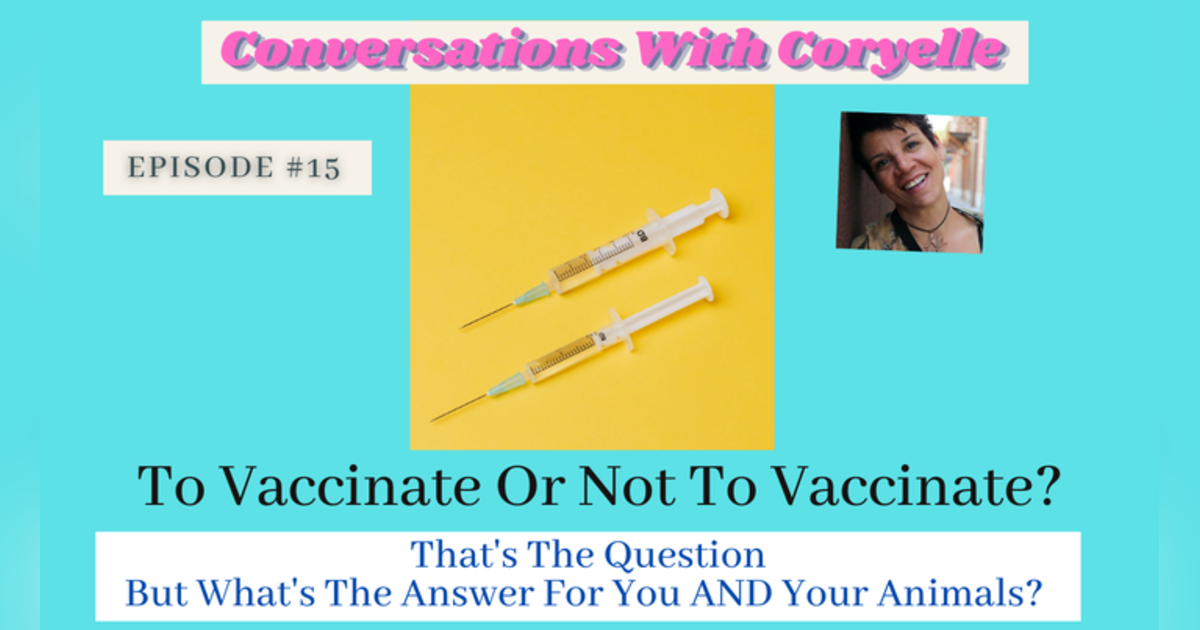 Conversations With Coryelle- To Vaccinate or Not Conversations With Coryelle- To Vaccinate or Not