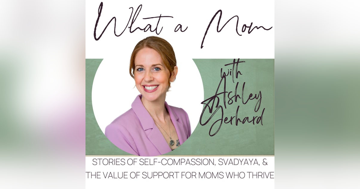 What a Mom Podcast: Stories of Compassion, Svadhyaya, and the Value of Support for Moms who Thrive Trailer What a Mom Podcast: Stories of Compassion, Svadhyaya, and the Value of Support for Moms who Thrive Trailer