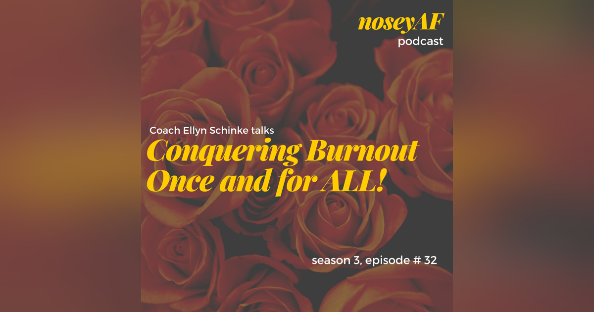 Conquering Burnout w/ Coach Ellyn Schinke Conquering Burnout w/ Coach Ellyn Schinke