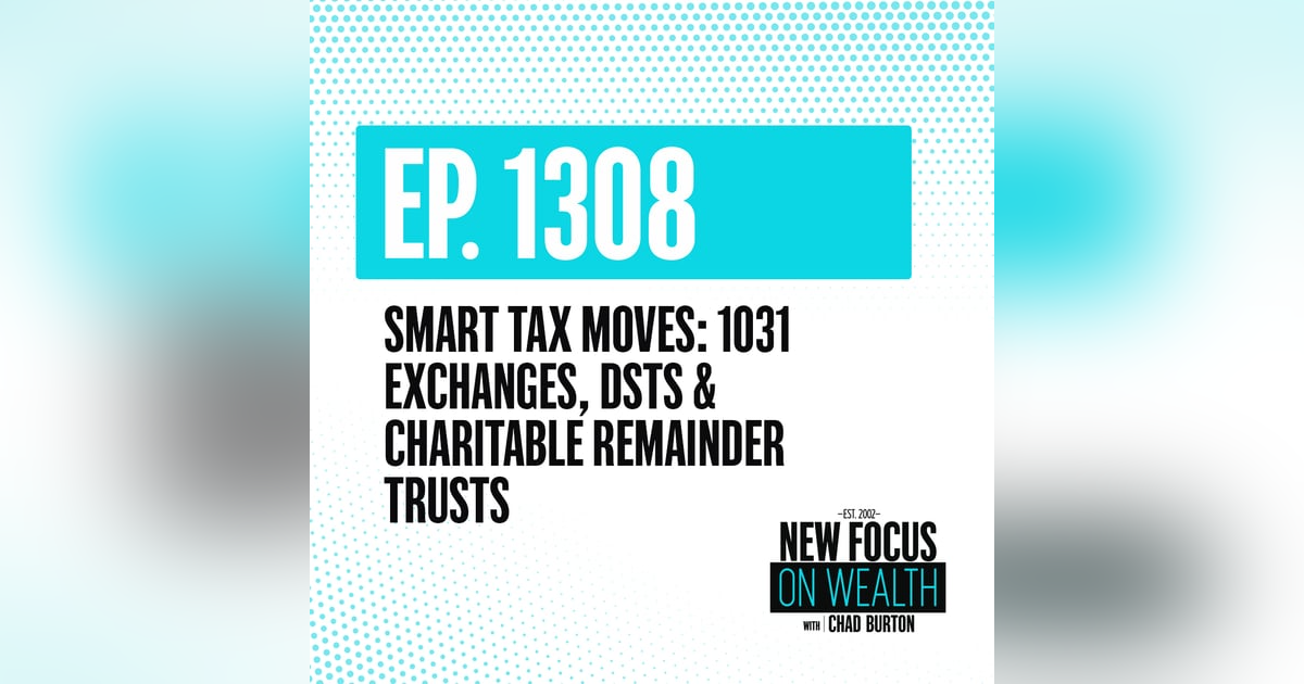 Smart Tax Moves: 1031 Exchanges, DSTs & Charitable Remainder Trusts Smart Tax Moves: 1031 Exchanges, DSTs & Charitable Remainder Trusts