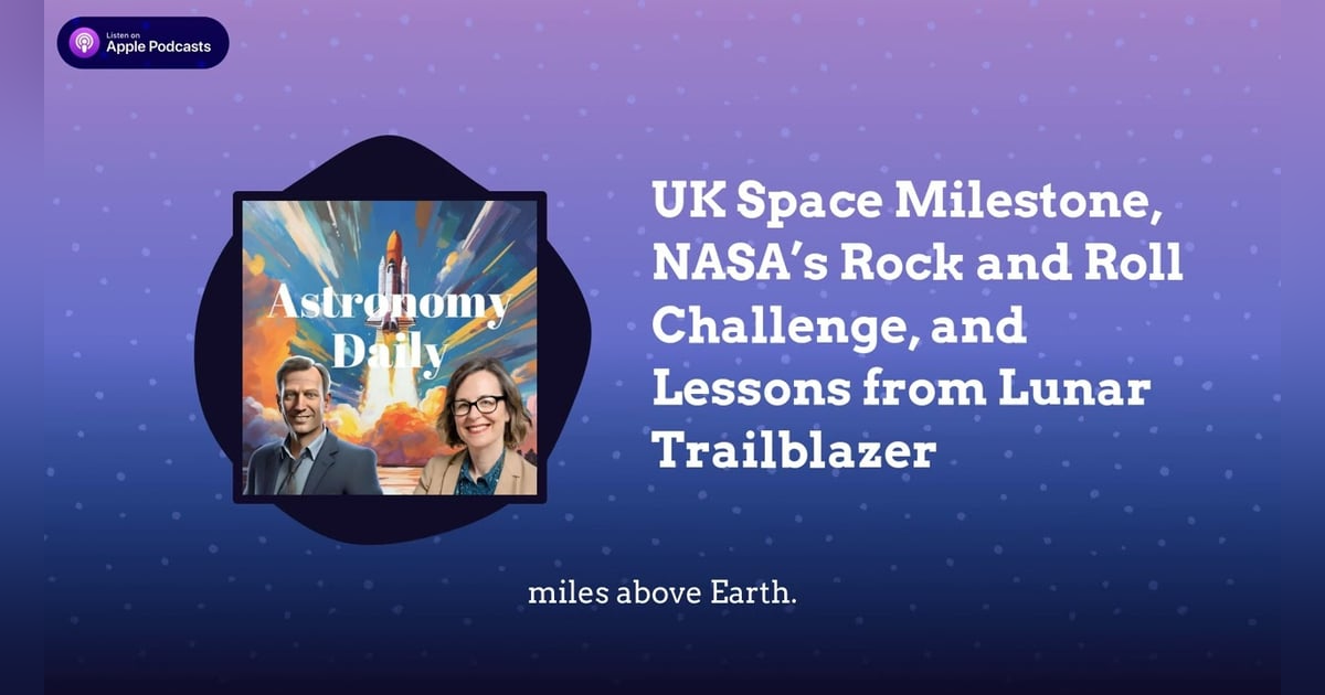 UK Space Milestone, NASA’s Rock and Roll Challenge, and Lessons from Lunar Trailblazer UK Space Milestone, NASA’s Rock and Roll Challenge, and Lessons from Lunar Trailblazer