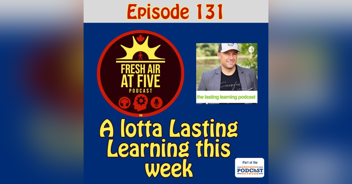 A lotta Lasting Learning this week - FAAF 131 A lotta Lasting Learning this week - FAAF 131